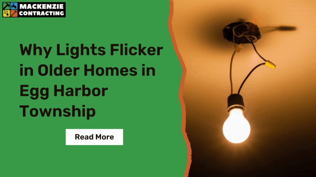 Why Lights Flicker in Older Homes in Egg Harbor Township